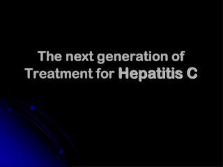 The next generation of Treatment for Hepatitis C