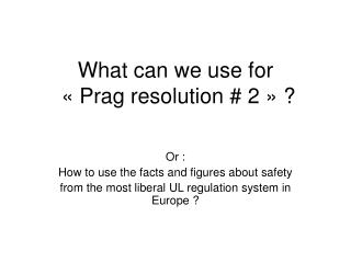 What can we use for « Prag resolution # 2 » ?