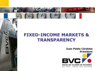 FIXED-INCOME MARKETS &amp; TRANSPARENCY Juan Pablo Córdoba President