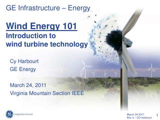 GE Infrastructure – Energy Wind Energy 101 Introduction to wind turbine technology Cy Harbourt