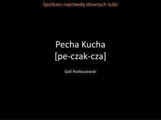 Pecha Kucha [pe-czak-cza]