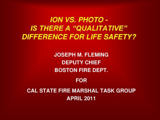 ION VS. PHOTO - IS THERE A “QUALITATIVE” DIFFERENCE FOR LIFE SAFETY?