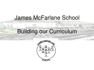 James McFarlane School Building our Curriculum