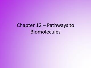 Chapter 12 – Pathways to Biomolecules