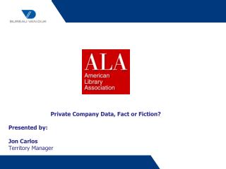 Private Company Data, Fact or Fiction? Presented by: Jon Carlos Territory Manager