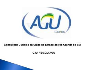 Consultoria Jurídica da União no Estado do Rio Grande do Sul CJU-RS/CGU/AGU