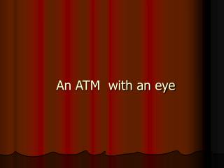 An ATM with an eye