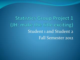 Statistics Group Project 1 (JH: make the title exciting)