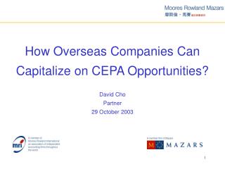 How Overseas Companies Can Capitalize on CEPA Opportunities? David Cho Partner 29 October 2003