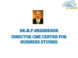 DR.M.P.HRISHIKESH Director cmr center for business studies