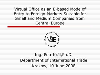 Ing. Petr Král,Ph.D. Department of International Trade Krakow , 10 June 2008
