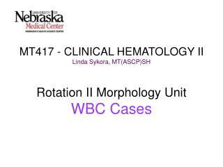 MT417 - CLINICAL HEMATOLOGY II Linda Sykora, MT(ASCP)SH