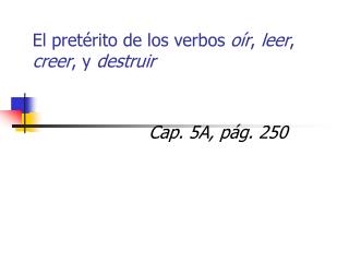 El pretérito de los verbos oír , leer , creer , y destruir