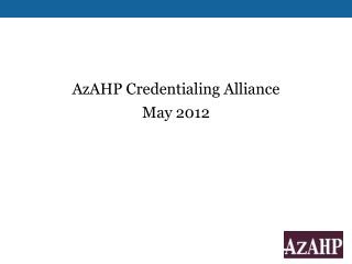 AzAHP Credentialing Alliance May 2012