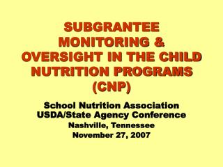 SUBGRANTEE MONITORING &amp; OVERSIGHT IN THE CHILD NUTRITION PROGRAMS (CNP)