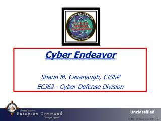 Cyber Endeavor Shaun M. Cavanaugh, CISSP ECJ62 - Cyber Defense Division