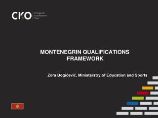 MONTENEGRIN QUALIFICATIONS FRAMEWORK Zora Bogićević, Ministarstry of Education and Sports