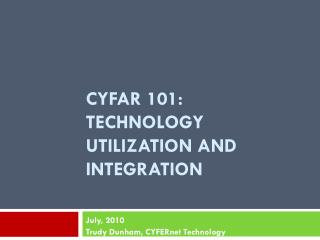 CYFAR 101: Technology UTILIZATION AND INTEGRATION