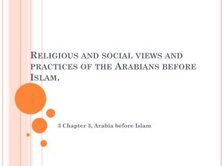 Religious and social views and practices of the Arabians before Islam.