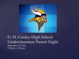 D. H. Conley High School Underclassmen Parent Night September 23, 2014 7:00 pm – 8:00 pm