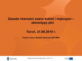 Zasada równości szans kobiet i mężczyzn – stereotypy płci Toruń, 21.06.2010 r.