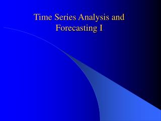 Time Series Analysis and Forecasting I
