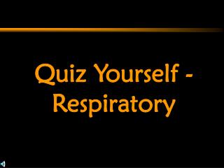 Quiz Yourself - Respiratory