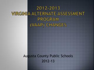 2012-2013 Virginia Alternate Assessment Program (VAAP) Changes