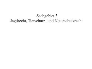 Sachgebiet 3 Jagdrecht, Tierschutz- und Naturschutzrecht