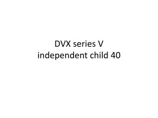 DVX series V independent child 40