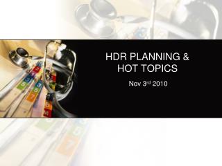 HDR PLANNING &amp; HOT TOPICS