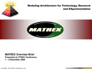 MATREX Overview Brief Presented at I/ITSEC Conference 1 – 5 December 2008