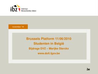 Brussels Platform 11/06/2010 Studenten in België Bijdrage DVZ – Marijke Sterckx dofi.fgov.be