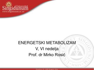 ENERGETSKI METABOLIZAM V, VI nedelja Prof. dr Mirko Rosić
