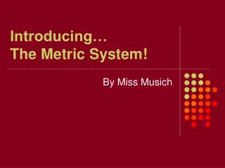 Introducing… The Metric System!