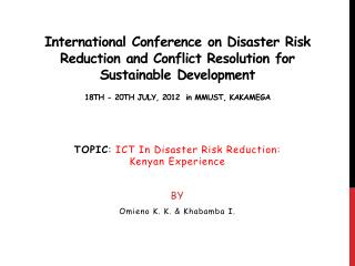 TOPIC : ICT In Disaster Risk Reduction: Kenyan Experience BY Omieno K. K. &amp; Khabamba I.