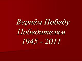 Вернём Победу Победителям 1945 - 2011