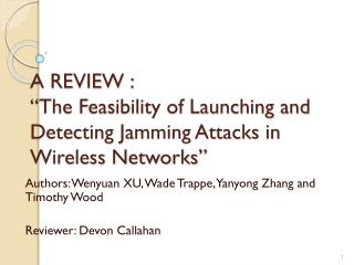 A REVIEW : “The Feasibility of Launching and Detecting Jamming Attacks in Wireless Networks”