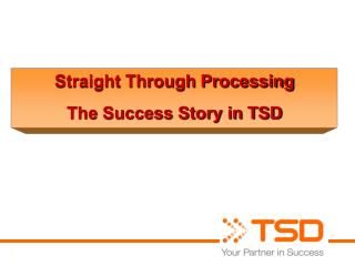 Straight Through Processing The Success Story in TSD