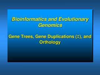 Bioinformatics and Evolutionary Genomics Gene Trees, Gene Duplications ( I ), and Orthology