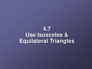 4.7 Use Isosceles &amp; Equilateral Triangles