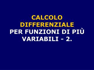 CALCOLO DIFFERENZIALE PER FUNZIONI DI PIÙ VARIABILI - 2.