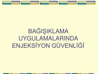 BAĞIŞIKLAMA UYGULAMALARINDA ENJEKSİYON GÜVENLİĞİ