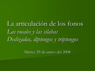 La articulación de los fonos Las vocales y las sílabas Deslizadas, diptongos y triptongos