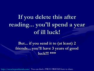 If you delete this after reading... you'll spend a year of ill luck!