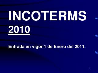 INCOTERMS 2010 Entrada en vigor 1 de Enero del 2011.