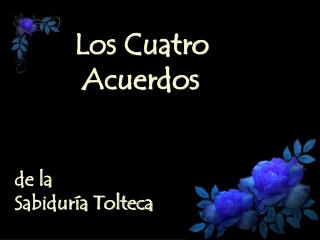 Los Cuatro Acuerdos de la Sabiduría Tolteca