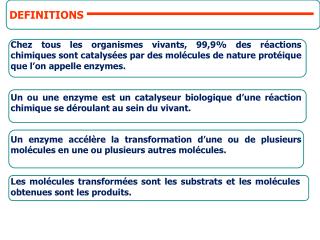 Les molécules transformées sont les substrats et les molécules obtenues sont les produits.