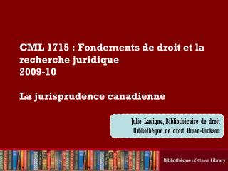 CML 1715 : Fondements de droit et la recherche juridique 2009-10 La jurisprudence canadienne