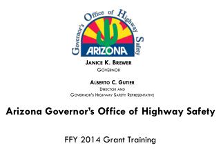 Arizona Governor’s Office of Highway Safety FFY 2014 Grant Training